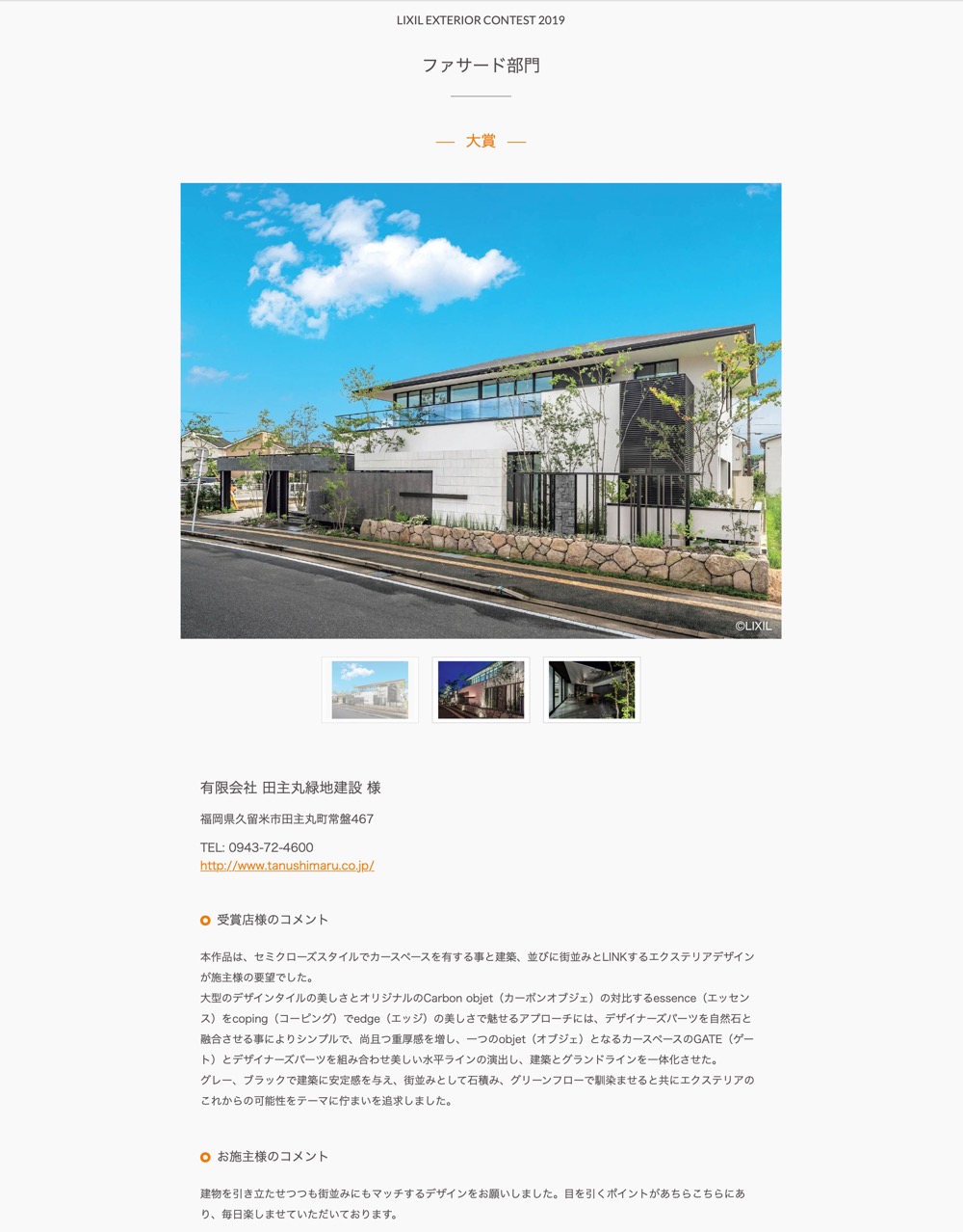 <p>大賞及びファサード部門金賞</p>
<p>LIXIL公式HPより</p>
<p>＜作品について＞<br />
本作品は、セミクローズスタイルでカースペースを有する事と建築、並びに街並みとLINKするエクステリアデザインが施主様の要望でした。</p>
<p>大型のデザインタイルの美しさとオリジナルのCarbon<br />
objet（カーボンオブジェ）の対比するessence（エッセンス）をcoping（コーピング）でedge（エッジ）の美しさで魅せるアプローチには、デザイナーズパーツを自然石と融合させる事によりシンプルで、尚且つ重厚感を増し、一つのobjet（オブジェ）となるカースペースのGATE（ゲート）とデザイナーズパーツを組み合わせ美しい水平ラインを演出し、建築とグランドラインを一体化させた。</p>
<p>グレー、ブラックで建築に安定感を与え、街並みとして石積み、グリーンフローで馴染ませると共にエクステリアのこれからの可能性をテーマに佇まいを追求しました。<br />
〈お施主様のコメント〉建物を引き立たせつつも街並みにもマッチするデザインをお願いしました。目を引くポイントがあちらこちらにあり、毎日楽しませていただいております。</p>
<p><a href="https://www.tanushimaru.co.jp/works/luxury/products27516.html"><b>施工例はこちら</b></a></p>